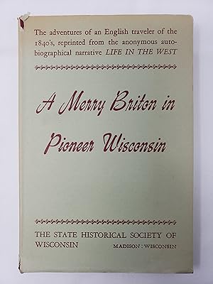 A Merry Briton in Pioneer Wisconsin: A contemporary narrative reprinted from Life in the West: Ba...