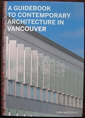 A Guidebook to Contemporary Architecture in Vancouver by Chris MacDonald.
