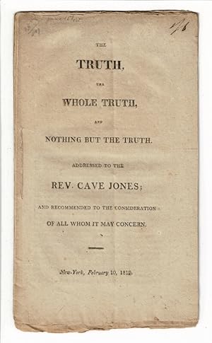 The truth, the whole truth, and nothing but the truth. Addressed to the Rev. Cave Jones; and reco...