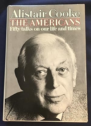 THE AMERICANS; Fifty talks on our life and times by Alistair Cooke