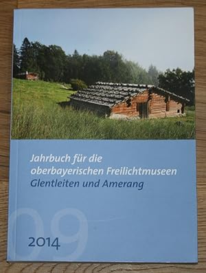 Jahrbuch für die oberbayerischen Freilichtmuseen Glentleiten und Amerang. 2014. 09. Jahrgang.