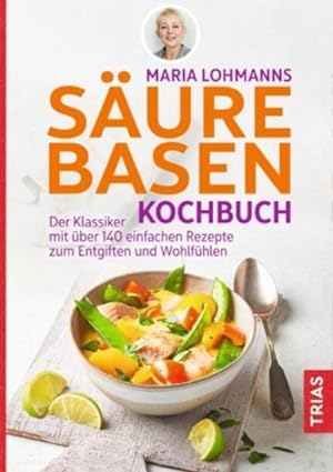 Maria Lohmanns Säure-Basen-Kochbuch : Der Klassiker mit über 140 einfachen Rezepten zum Entgiften...