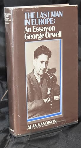 The Last Man in Europe: An Essay on George Orwell. First Edition.