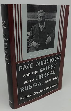 PAUL MILIUKOV AND THE QUEST FOR A LIBERAL RUSSIA, 1880-1918