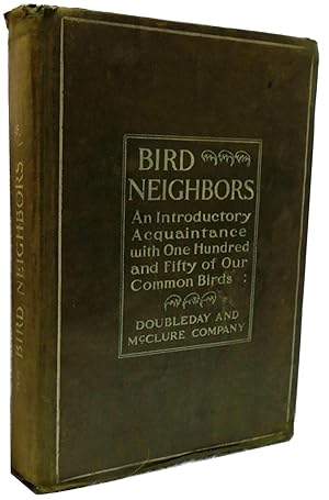Bird Neighbors. An Introductory Acquaintance with One Hundred and Fifty of Our Common Birds