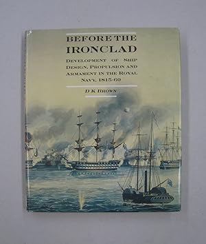 Before the Ironclad Development of Ship Design, Propulsion and Armament in the Royal Navy, 1815-60
