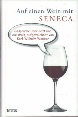 Auf einen Wein mit Seneca. Gespräche über Gott und die Welt.