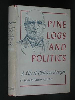 Pine Logs and Politics: A Life of Philetus Sawyer