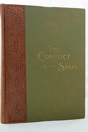 THE CONFLICT WITH SPAIN A History of the War Based Upon Official Reports and Descriptions of Eye-...