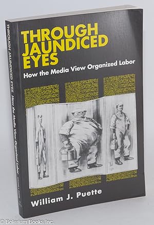 Through jaundiced eyes; how the media view organized labor