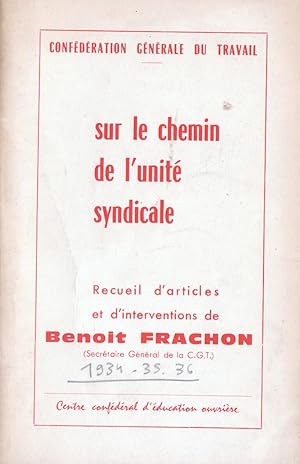 Sur le chemin de l'unité syndicale. Recueil d'articles et d'interventions de Benoît Frachon (Secr...