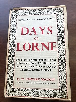 DAYS OF LORNE - Impressions of a Governor-General From the Private Papers of the Marquis of Lorne...