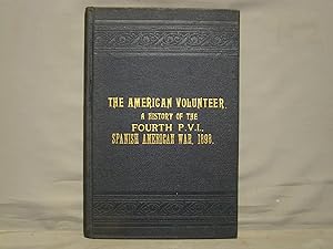 "The American Volunteer" A History of Fourth Regiment, Pennsylvania Volunteers in the Spanish-Ame...
