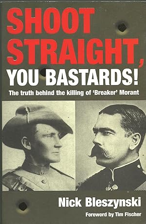 Shoot Straight, you Bastards! The Truth Behind the Killing of 'Breaker' Morant