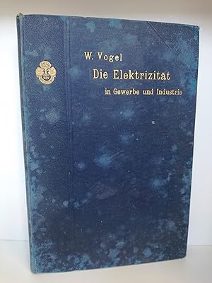 Die Elektrizität in Gewerbe und Industrie. Grundzüge für die Praxis über den Ausbau und den Betri...