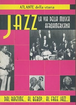 Atlante della storia : jazz : la via della musica afroamericana : dal ragtime. al bebop. al free ...