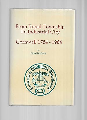 FROM ROYAL TOWNSHIP TO INDUSTRIAL CITY ~ CORNWALL 1784~1984 ~