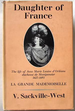 Daughter of France. The life of Anne Marie Louise d'Orleans duchesse de Montpensier 1627-1693. La...