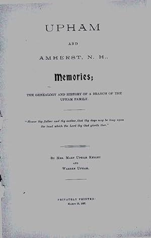 Upham and Amherst N. H. Memories (Photocopy only) The Genealogy and history of a branch of the Up...