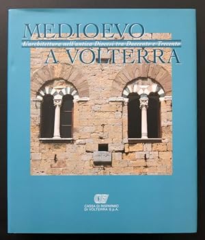 Medioevo a Volterra. L'architettura nell'antica Diocesi tra Duecento e Trecento.