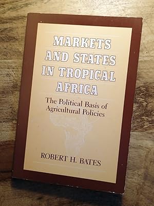 MARKETS AND STATES IN TROPICAL AFRICA : The Political Basis Of Agricultural Policies