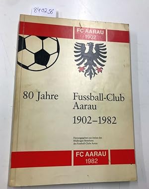 80 Jahre Fussball-Club Aarau 1902-1982