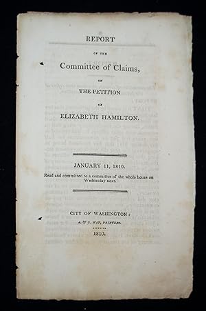 Report of the Committee of Claims, on the Petition of Elizabeth Hamilton January 11, 1810. Read a...