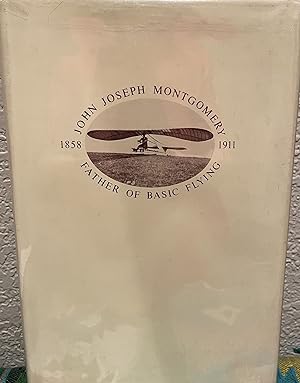 John Joseph Montgomery: Father of Basic Flying 1858-1911
