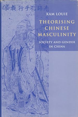 Theorising Chinese Masculinity. Society and Gender in China.