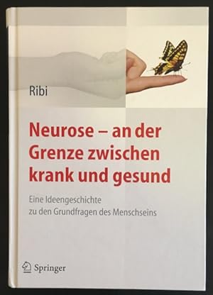 Neurose - an der Grenze zwischen krank und gesund: Eine Ideengeschichte zu den Grundfragen des Me...