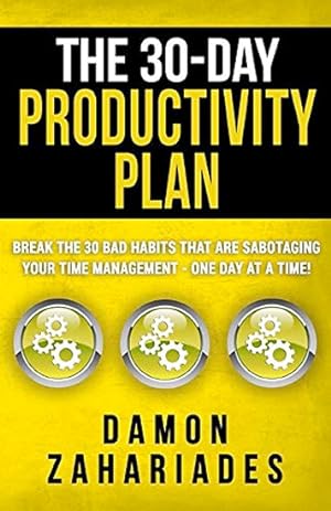 The 30-Day Productivity Plan: Break The 30 Bad Habits That Are Sabotaging Your Time Management - ...