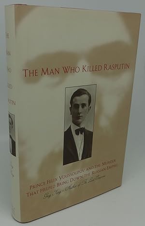 THE MAN WHO KILLED RASPUTIN [Prince Felix Youssoupov and the Murder that Helped Bring Down the Ru...