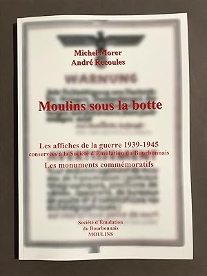 Moulins sous la botte. Les affiches de la guerre 1939-1945 conservées à la Société d'Émulation du...