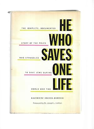 HE WHO SAVES ONE LIFE: The Complete, Documented Story Of The Poles Who Struggled To Save Jews Dur...