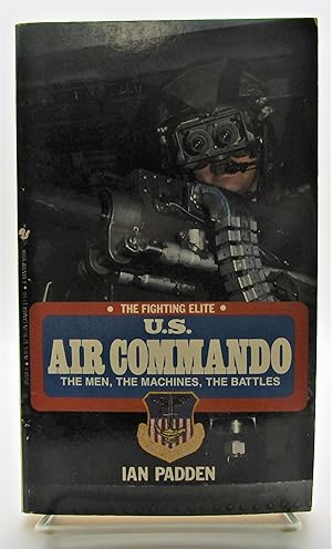 U.S. Air Commando; The Men, The Machines, The Battles (The Fighting Elite)