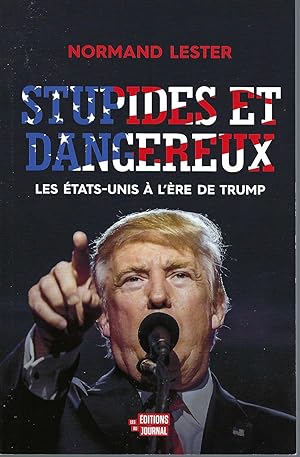 Stupides Et Dangereux - Les Etats-Unis À L'Ère De Trump