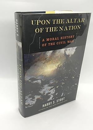Upon the Altar of the Nation: A Moral History of the Civil War (First Edition)