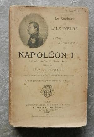 Le registre de l'Île d'Elbe. Lettres et ordres inédits de Napoléon Ier (28 mai 1814 - 22 février ...