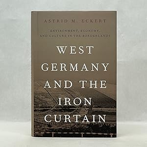 WEST GERMANY AND THE IRON CURTAIN: ENVIRONMENT, ECONOMY, AND CULTURE IN THE BORDERLANDS