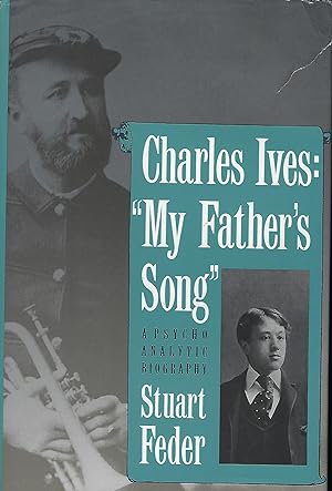 CHARLES IVES: "MY FATHER'S SONG": A PSYCHO ANALYTIC BIOGRAPHY