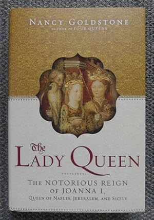 THE LADY QUEEN: THE NOTORIOUS REIGN OF JOANNA I, QUEEN OF NAPLES, JERUSALEM AND SICILY.