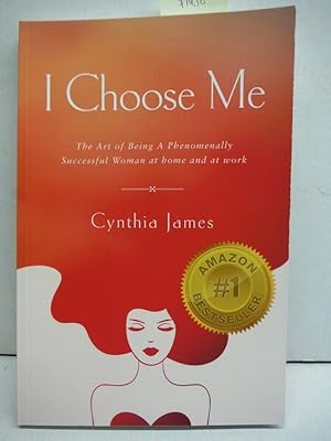 I Choose Me: The Art of Being a Phenomenally Successful Woman at Home and at Wor