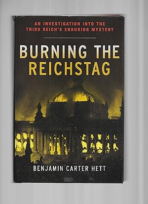 BURNING THE REICHSTAG: An Investigation Into The Third Reich's Enduring Mystery