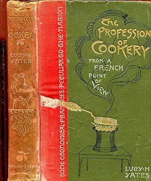 The Profession of Cookery from a French Point of View, with some economical practices peculiar to...