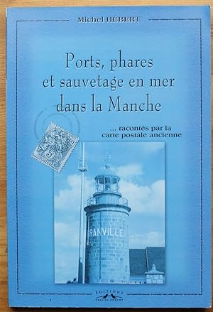 Ports, phares et sauvetage en mer dans la Manche . Racontés par la carte postale ancienne