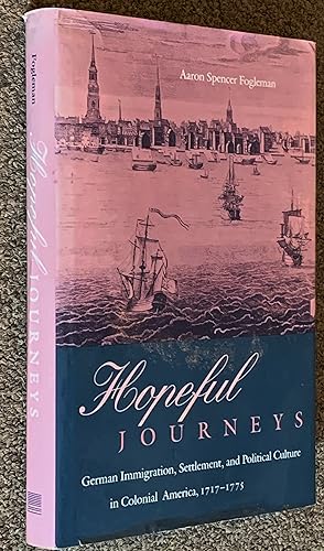 Hopeful Journeys; German Immigration, Settlement, and Political Culture in Colonial America, 1717...