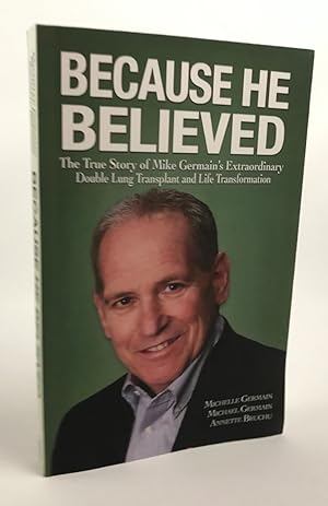 Because He Believed: The True Story of Mike Germain's Extraordinary Double Lung Transplant and Li...