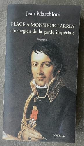 Place à monsieur Larrey, chirurgien de la garde impériale. Biographie.