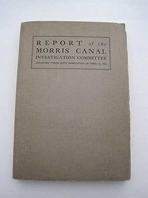Report of the Morris Canal Investigation Committee Appointed under Joint Resolution of April 12, ...