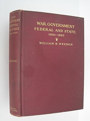War Government : Federal and State in Massachusetts, New York, Pennsylvania and Indiana 1861-1865